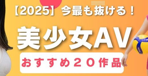 【2025年最新版】今最も抜けるエロい美少女AV20作品まとめ【素人作品】